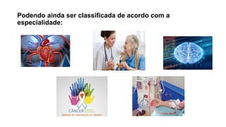 Podendo ainda ser classificada de acordo com a
especialidade:
 