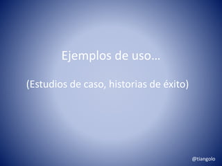 Ejemplos de uso… 
(Estudios de caso, historias de éxito) 
@tiangolo 
 