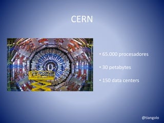 CERN 
• 65.000 procesadores 
• 30 petabytes 
• 150 data centers 
@tiangolo 
 