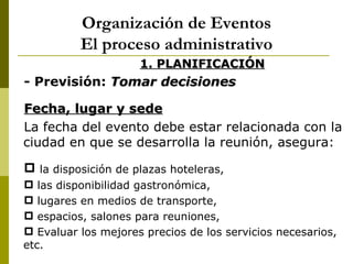 Organización de Eventos
          El proceso administrativo
                     1. PLANIFICACIÓN
- Previsión: Tomar decis...