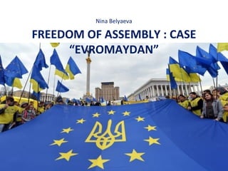Nina Belyaeva
FREEDOM OF ASSEMBLY : CASE
“EVROMAYDAN”
 
