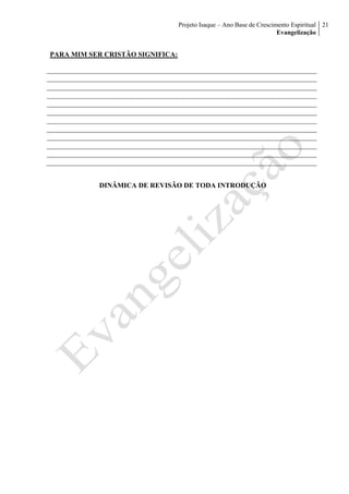 Projeto Isaque – Ano Base de Crescimento Espiritual
Evangelização
21
PARA MIM SER CRISTÃO SIGNIFICA:
DINÂMICA DE REVISÃO DE TODA INTRODUÇÃO
 