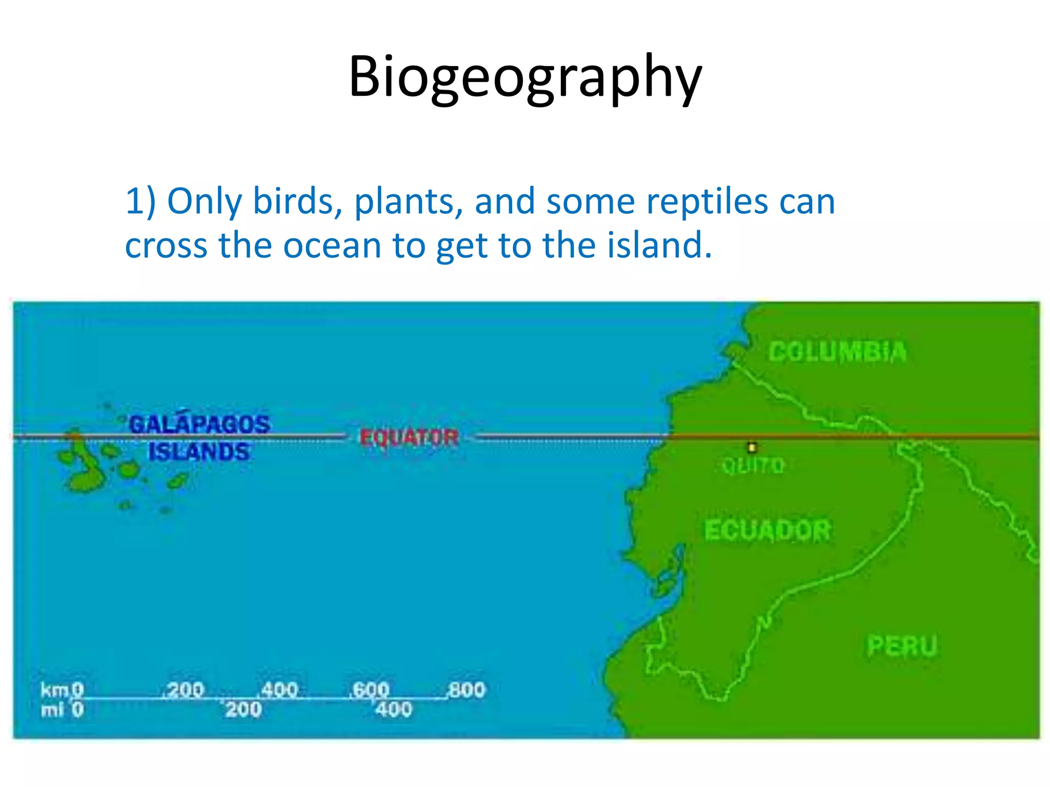 Biogeography
1) Only birds, plants, and some reptiles can
cross the ocean to get to the island.
