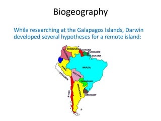Biogeography
While researching at the Galapagos Islands, Darwin
developed several hypotheses for a remote island:

 