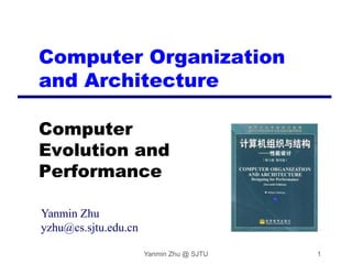 Computer Organization
and Architecture

Computer
Evolution and
Performance

Yanmin Zhu
yzhu@cs.sjtu.edu.cn

                      Yanmin Zhu @ SJTU   1
 
