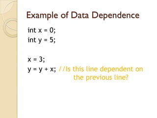 Example of Data Dependence
int x = 0;
int y = 5;

x = 3;
y = y + x; //Is this line dependent on
                the previous line?
 