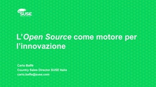 L’Open Source come motore per
l’innovazione
Carlo Baffè
Country Sales Director SUSE Italia
carlo.baffe@suse.com
 