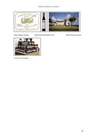 EXPOSÉ DE BORDEAUX (FRANCE)
Château Margaux (margaux) Château Mouton Rothschild (pauillac) Château d'Yquem (sauternes)
Pyramide de crus bourgeois.
18
 