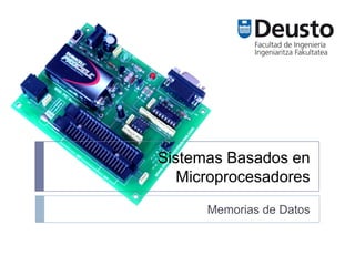 Sistemas Basados en
   Microprocesadores

      Memorias de Datos
 