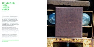 HANDOVER
AND
AFTER
SALES
Our obsession with delivering
for our customers doesn’t stop
at the day of completion. We
understand what an important
decision and occasion it is
buying a new home; we like to
think we treat that decision with
the respect it deserves
At handover we’ll deliver you your own
personalised leather bound Owner’s Manual
which will contain all the documentation and
information you require together with a digital
version which will include all drawings used to
construct your home.
In addition our office is at your disposal to
assist with any queries, help with transfer of
services maybe intro you to the best local
places and faces and so on
At Bliss, once a customer always
a customer
 