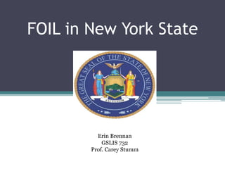 FOIL in New York State
(Freedom Of Information Law)
Erin Brennan
GSLIS 732
Prof. Carey Stumm
 