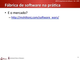 [if977]	
  Engenharia	
  de	
  So-ware	
  -­‐	
  CIn	
  -­‐	
  UFPE	
  	
  


Fábrica	
  de	
  so-ware	
  na	
  práHca	
  
•  E	
  o	
  mercado?	
  
    –  h[p://mshiltonj.com/soLware_wars/	
  	
  




                                                                                                              11	
  
 