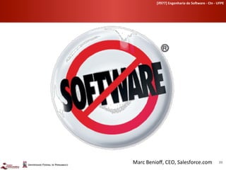 [if977]	
  Engenharia	
  de	
  So-ware	
  -­‐	
  CIn	
  -­‐	
  UFPE	
  	
  




Marc	
  Benioﬀ,	
  CEO,	
  Salesforce.com	
                                     39	
  
 