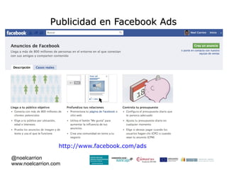 Publicidad en Facebook Ads




                  http://www.facebook.com/ads

@noelcarrion
www.noelcarrion.com
 