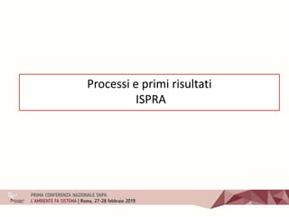 Processi e primi risultati
ISPRA
 