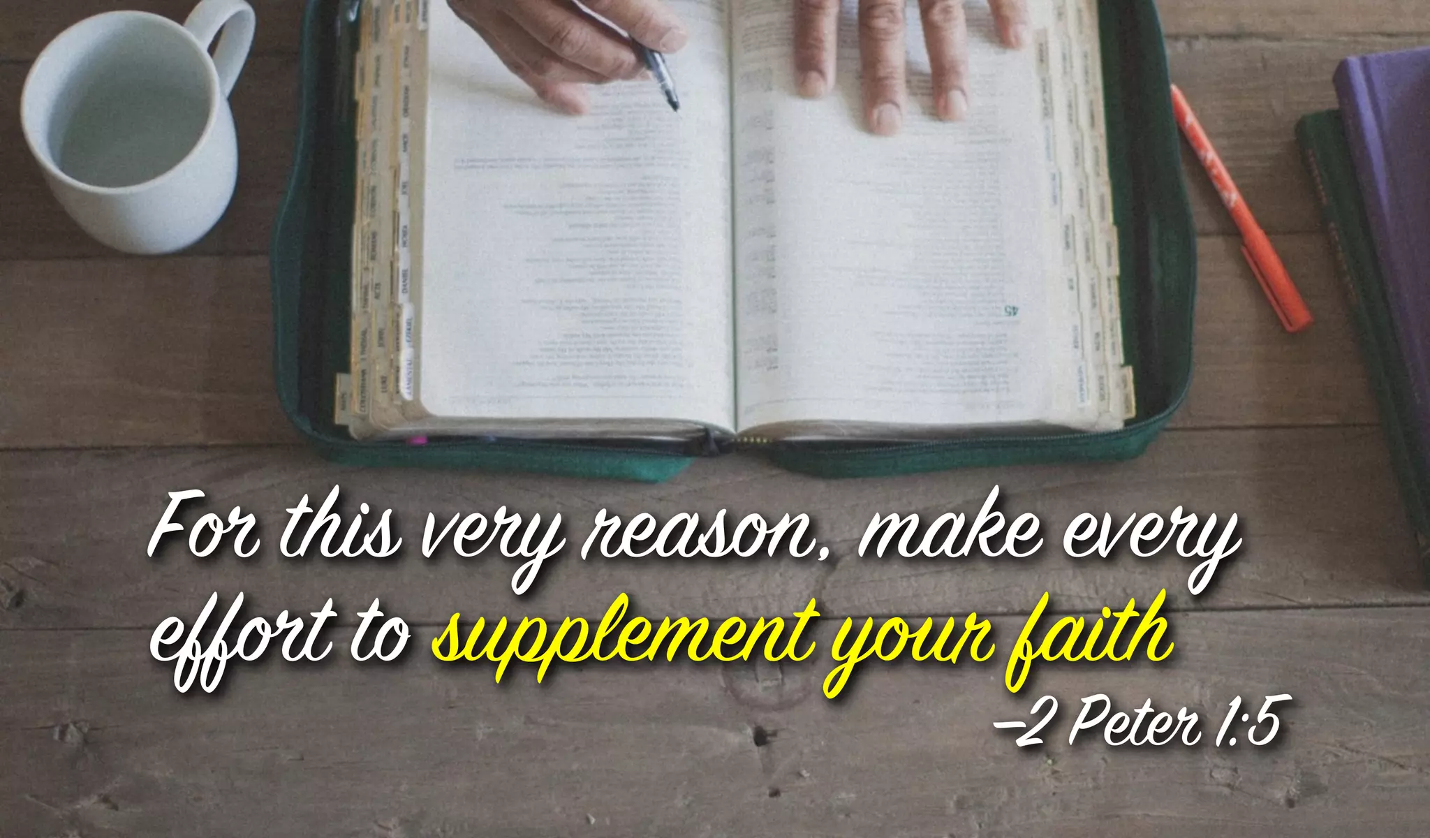 For this very reason, make every
effort to supplement your faith
—2 Peter 1:5
 