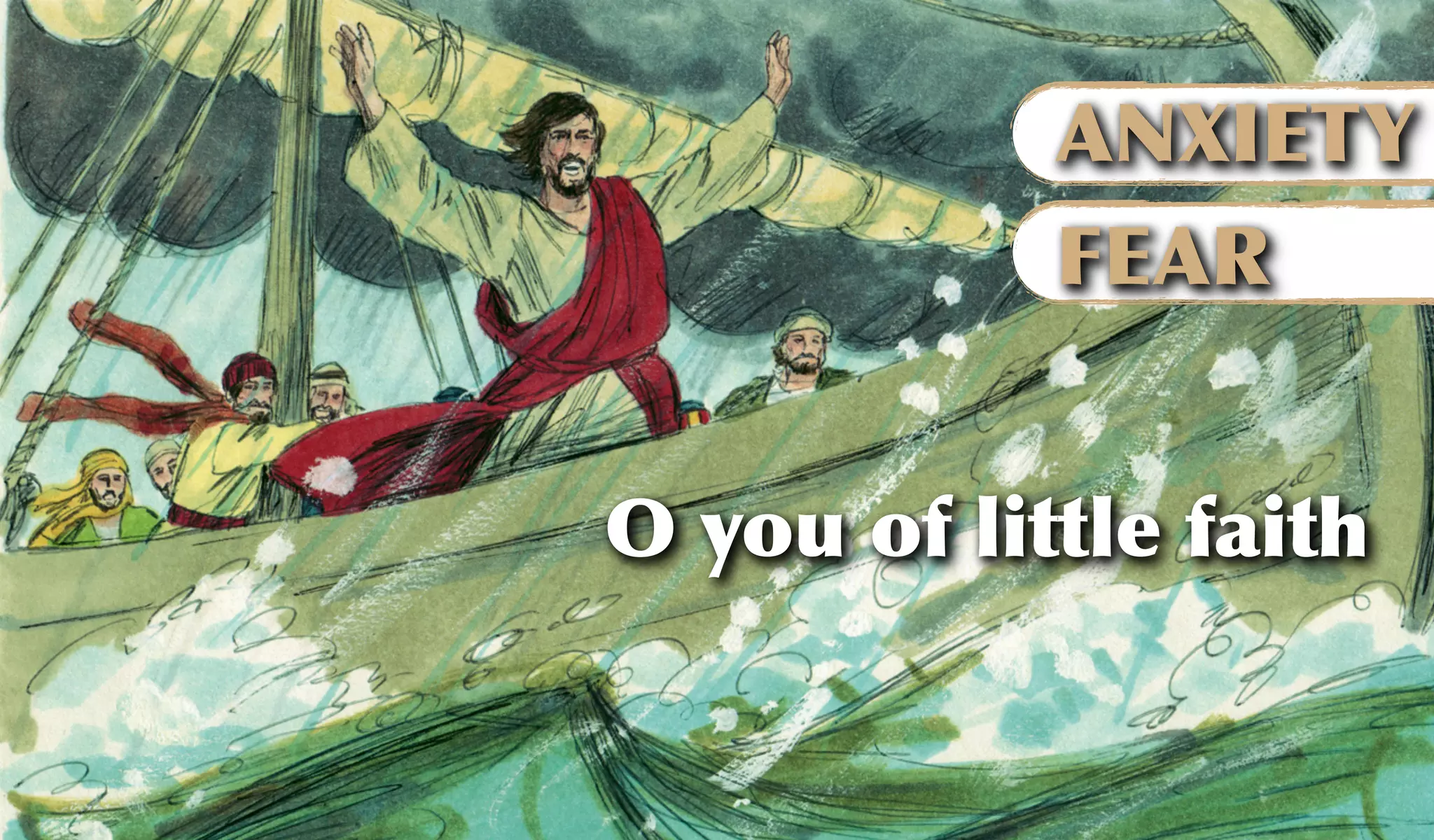 O you of little faith
ANXIETY
FEAR
 