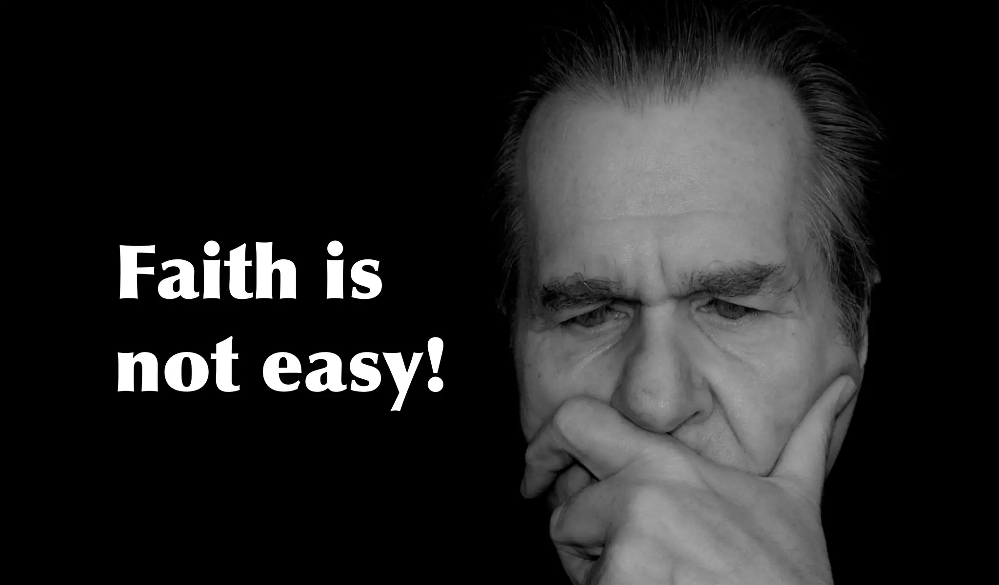 Faith is
not easy!
 