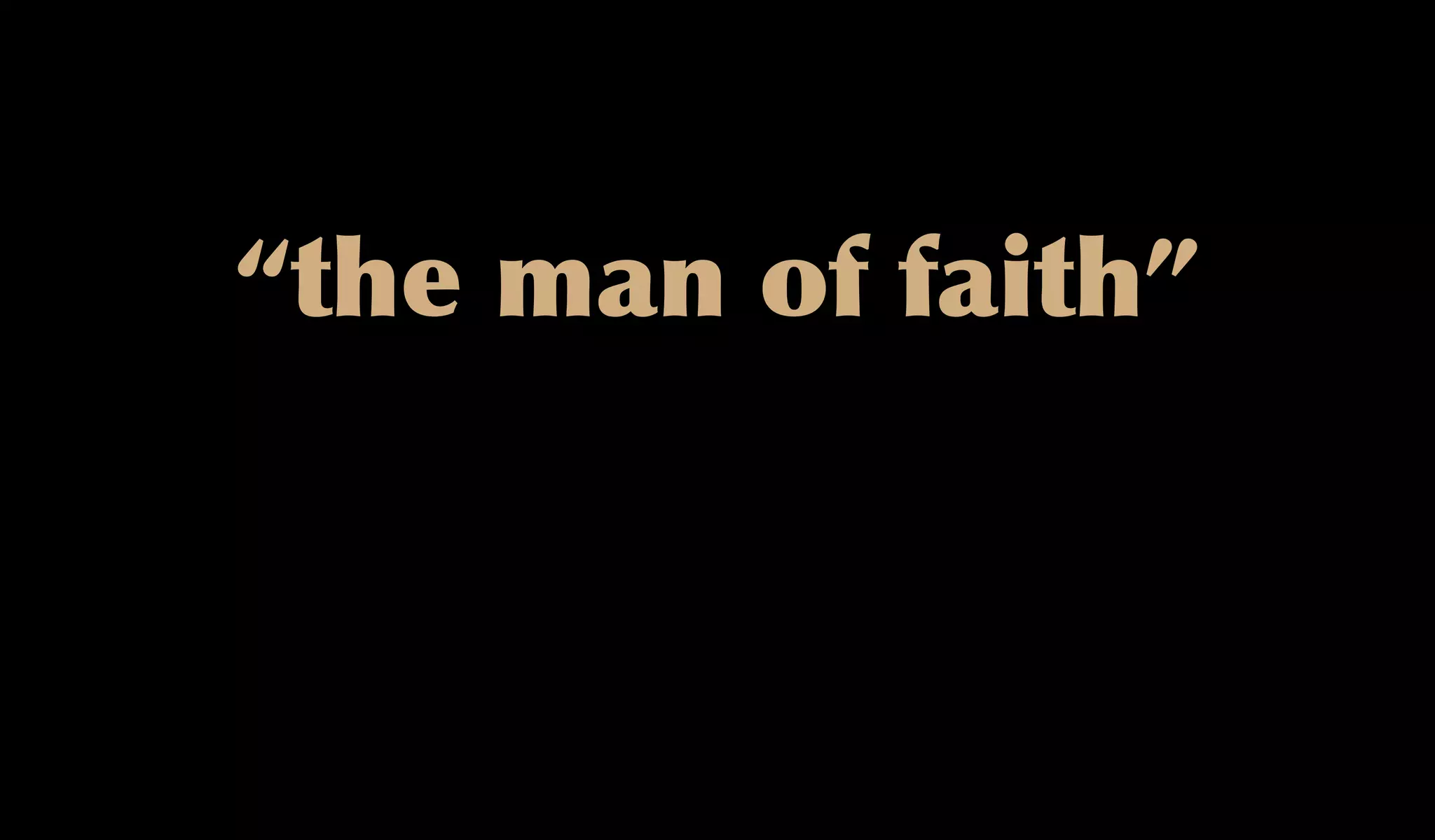“the man of faith”
 