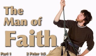 The
Man of
Faith2 Peter 1:5Part 1
 