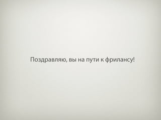 Поздравляю, вы на пути к фрилансу!
 
