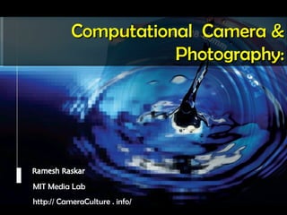 Camera Culture Ramesh  Raskar MIT Media Lab http:// CameraCulture . info/ Computational  Camera & Photography: 