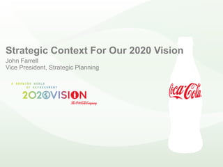 Strategic Context For Our 2020 Vision
John Farrell
Vice President, Strategic Planning
 