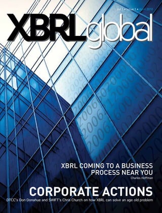 Corporate aCtionsDTCC’s Don Donahue and SWIFT’s Chris Church on how XBRL can solve an age old problem
XBRL Coming to a Business
PRoCess neaR You
Charles Hoffman
Vol 1 • Issue 1 • April 2010
 