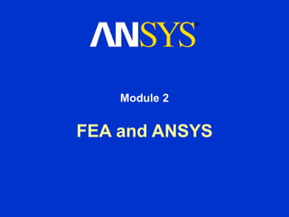 FEA and ANSYS
Module 2
 