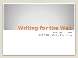Writing for the Web February 2, 2010 JOUR 3340 – Online Journalism  