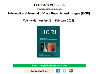 www.edoriumjournals.com
International Journal of Case Reports and Images (IJCRI)
Volume 6; Number 2; (February 2015)
Email: info@edoriumjournals.com
Connect with us
 