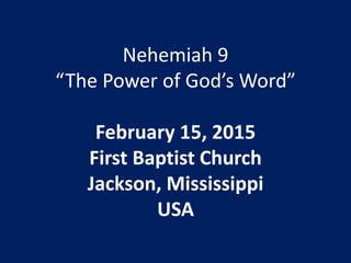 Nehemiah 9
“The Power of God’s Word”
February 15, 2015
First Baptist Church
Jackson, Mississippi
USA
 