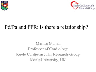 Pd/Pa and FFR: is there a relationship?
Mamas Mamas
Professor of Cardiology
Keele Cardiovascular Research Group
Keele University, UK
 