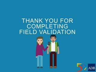 THANK YOU FOR
COMPLETING
FIELD VALIDATION
 