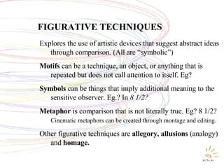 FIGURATIVE TECHNIQUES Explores the use of artistic devices that suggest abstract ideas through comparison. (All are “symbo...