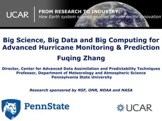 Big Science, Big Data and Big Computing for
Advanced Hurricane Monitoring & Prediction
Fuqing Zhang
Director, Center for A...