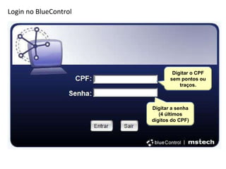 Login no BlueControl Digitar o CPF sem pontos ou traços. Digitar a senha (4 últimos dígitos do CPF) 