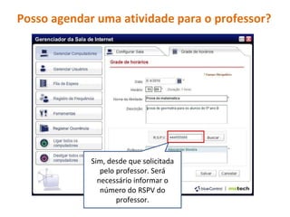 Posso agendar uma atividade para o professor? Sim, desde que solicitada pelo professor. Será necessário informar o número do RSPV do professor. 