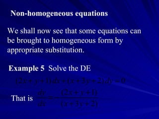 We shall now see that some equations can be brought to homogeneous form by appropriate substitution. Non-homogeneous equations Example 5   Solve the DE That is  