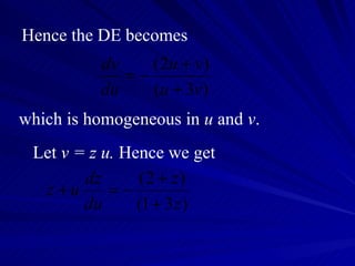 Hence the DE becomes which is homogeneous in  u  and  v . Let  v = z u.  Hence we get 