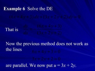 Example 6   Solve the DE That is  Now the previous method does not work as the lines are parallel. We now put  u  = 3 x  + 2 y . 
