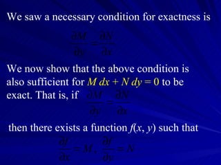 We saw a necessary condition for exactness is  We now show that the above condition is also sufficient for  M   dx  +  N   dy  = 0  to be exact. That is, if then there exists a function  f ( x ,  y ) such that 
