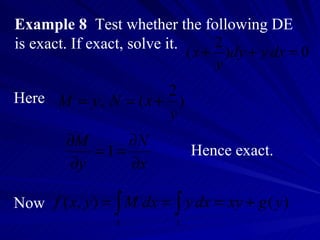 Example 8   Test whether the following DE is exact. If exact, solve it. Here Hence exact. Now 