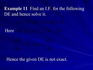 Example 11   Find an I.F. for the following DE and hence solve it.  Here Hence the given DE is not exact. 