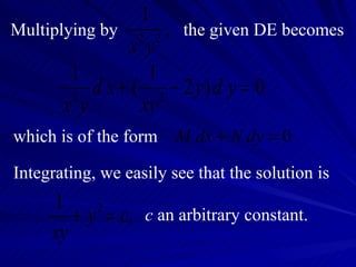 which is of the form  Integrating, we easily see that the solution is c  an arbitrary constant. Multiplying by the given DE becomes 