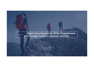 -"Digital Mountaineering - Daten-Expeditionen
und Storage-Trends im digitalen Zeitalter
Dr. Carlo Velten
Crisp Research
 