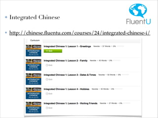 ✤

Integrated Chinese

✤

http://chinese.ﬂuentu.com/courses/24/integrated-chinese-i/

 