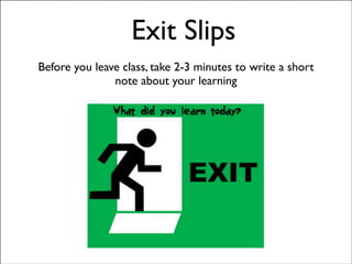Exit Slips
Before you leave class, take 2-3 minutes to write a short
note about your learning

 