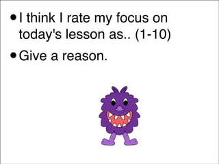 • I think I rate my focus on

today's lesson as.. (1-10) !

• Give a reason.!

 