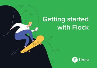 Getting started
with Flock
 